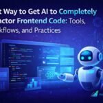 best way to get ai to completely refactor frontend code
